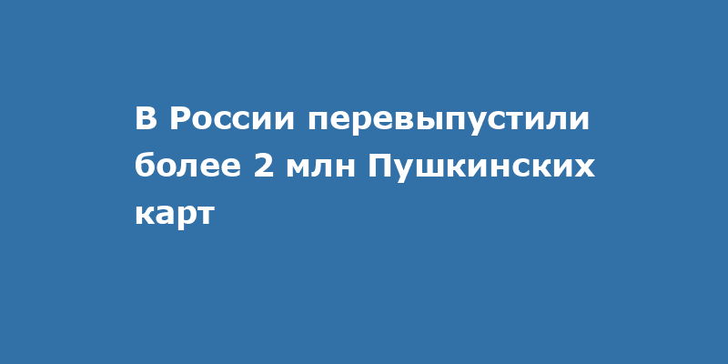 В России перевыпустили более 2 млн Пушкинских карт